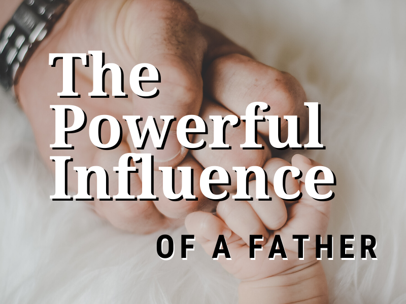 The Powerful Influence of a Father