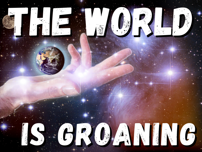 The World is Groaning